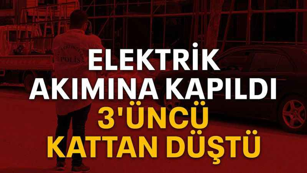 Elektrik akımına kapıldı 3'üncü kattan düştü